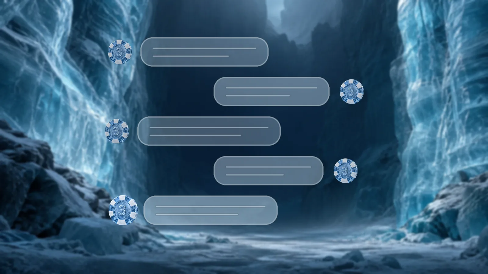 Five frosted ice chat bubbles stacked down an ice canyon, alternating left and right, each with a poker chip as the speaker